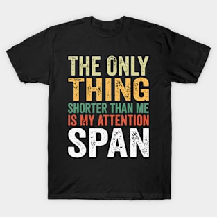 The Only Thing Shorter Than Me Is My Attention Span T-Shirt